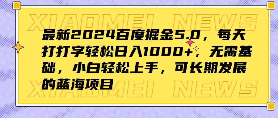 最新2024百度掘金5.0，每天打打字轻松日入1000+，无需基础，小白轻松上手，可长期发展的蓝海项目 - 项目资源网