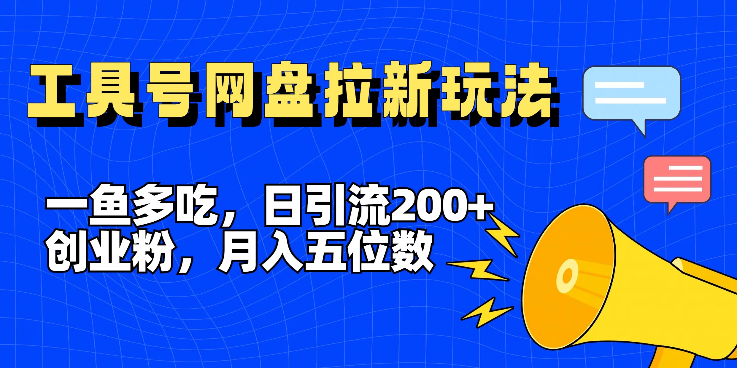 一鱼多吃,日引流200+创业粉,全平台工具号,网盘拉新新玩法月入5位数 - 项目资源网