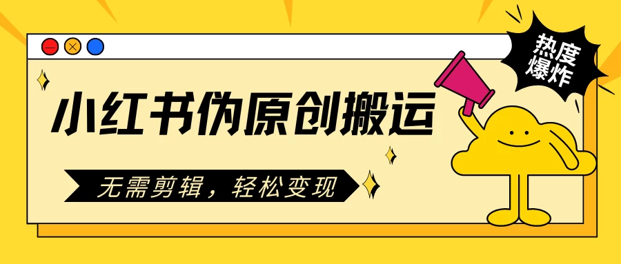 小红书伪原创搬运项目,无需剪辑,轻松日入300+ - 项目资源网