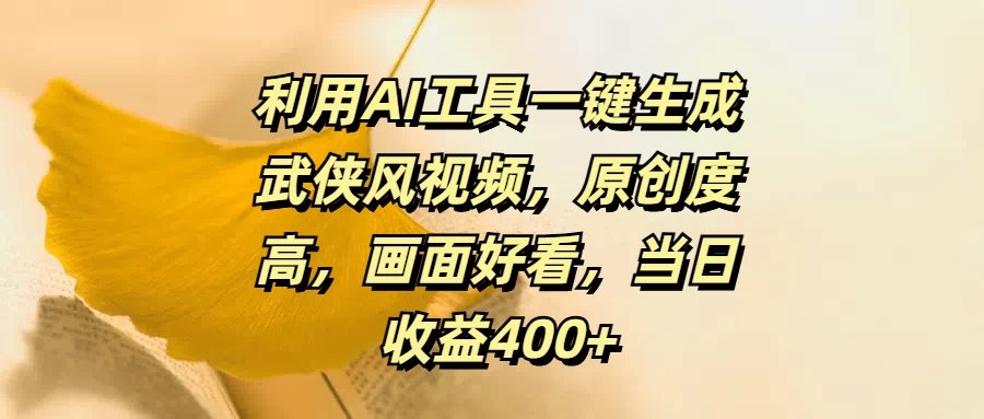 利用AI工具一键生成武侠风视频，原创度高，画面好看，当日收益400+ - 项目资源网