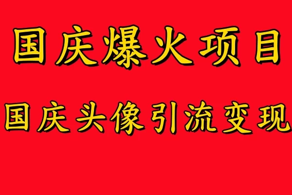 国庆爆火风口项目，国庆头像引流变现，零门槛高收益，小白也能起飞 - 项目资源网