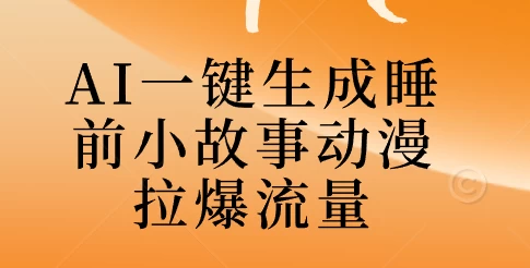 AI一键生成睡前故事视频，全程免费，无需剪辑，小白也能轻松上手 - 项目资源网