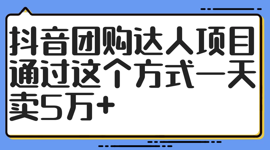 抖音团购达人项目,通过这个方式一天卖5万+ - 项目资源网