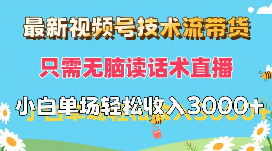最新视频号技术流带货，只需无脑读话术直播，小白单场直播纯收益也能轻松达到3000+ - 项目资源网