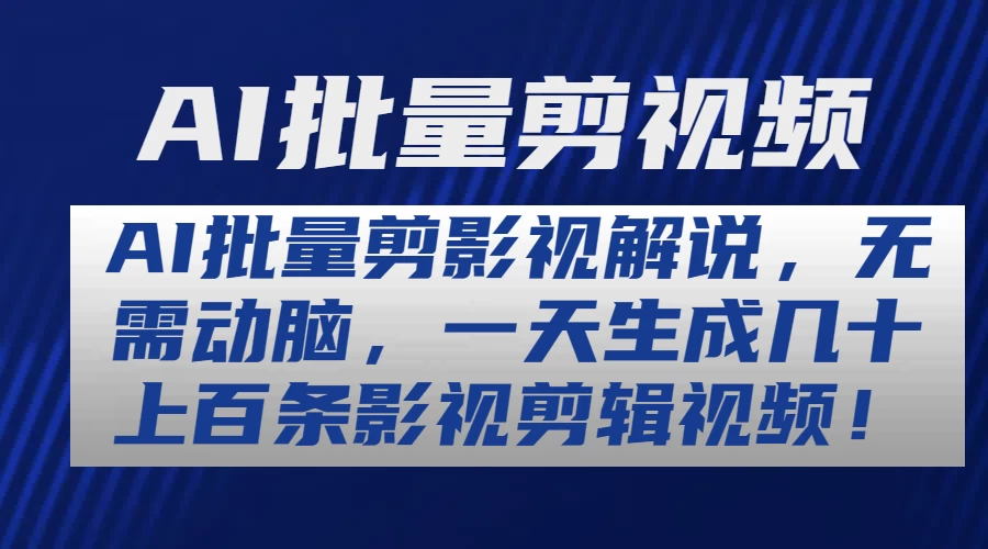 AI批量剪影视解说，无需动脑，一天生成几十上百条影视剪辑视频 - 项目资源网