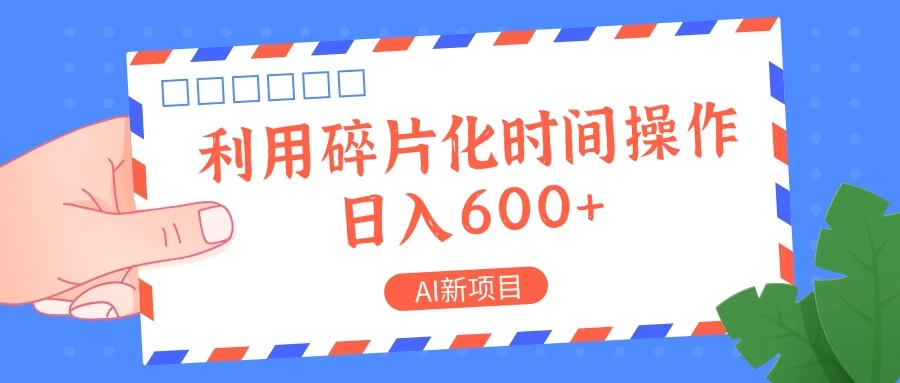 AI新项目，利用碎片化时间操作，日入600+ - 项目资源网