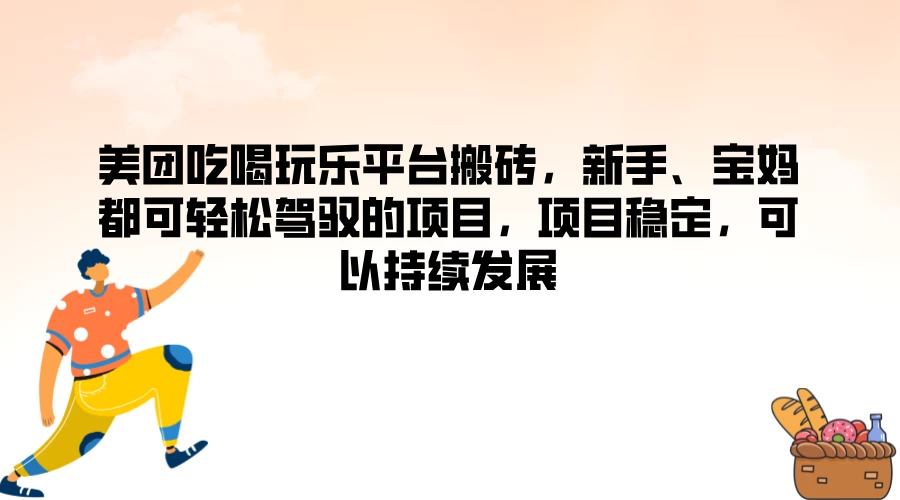 美团吃喝玩乐平台搬砖，新手、宝妈都可轻松驾驭的项目，项目稳定，可以持续发展 - 项目资源网