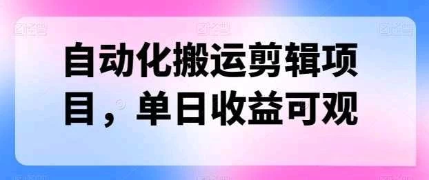 自动化搬运,批量剪辑,多平台发布日入1500+ - 项目资源网