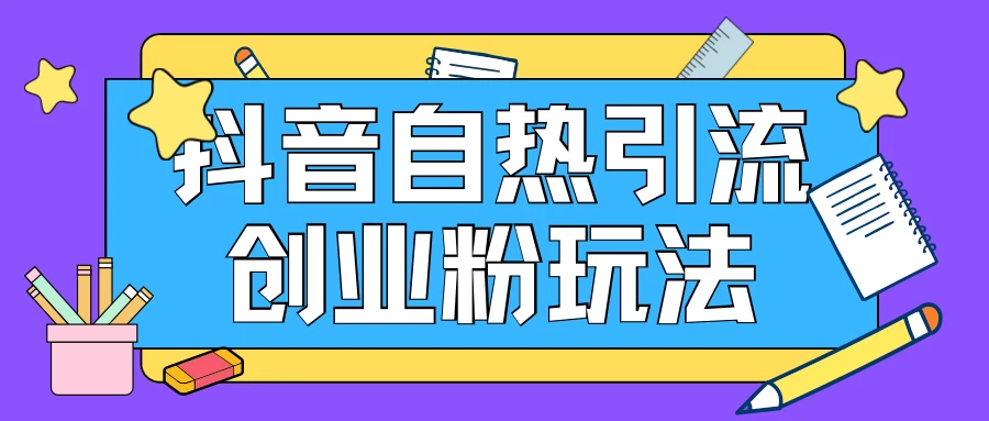 抖音引流创业粉自热玩法，日引200+精准粉，可批量操做 - 项目资源网