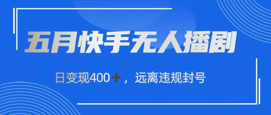 五月快手无人播剧,日变现400+,远离违规封号 - 项目资源网
