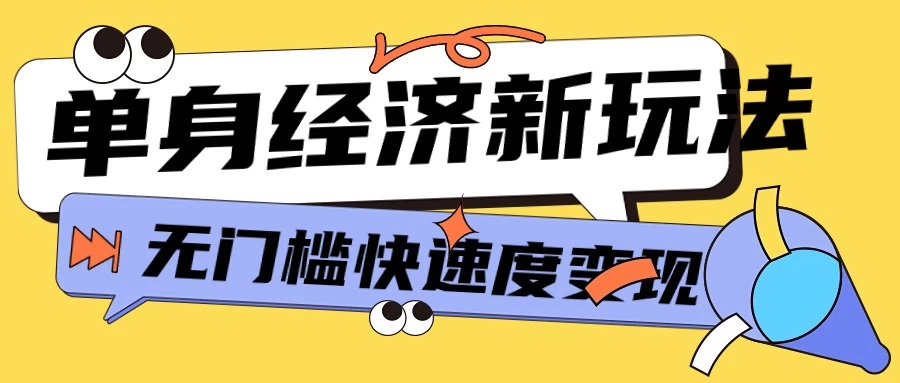 最新单身经济新玩法,暴利起号低客单价高转化率,长久稳定小白轻松上手 - 项目资源网