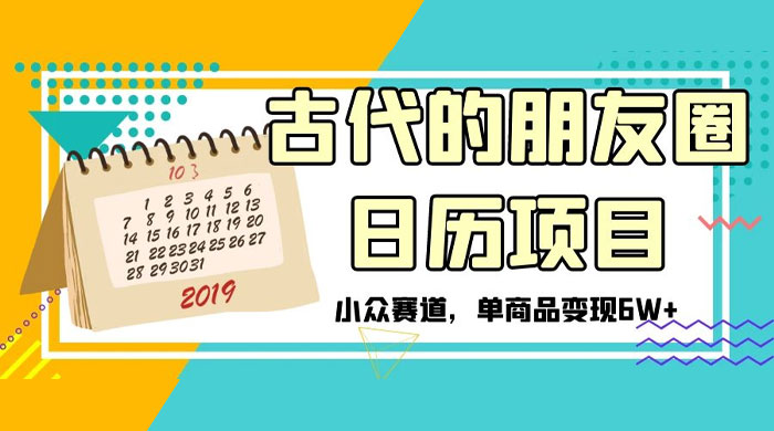 古代的朋友圈日历项目,小众赛道,单商品变现 6W+ - 项目资源网