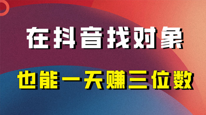 年底必做的项目，在抖音找对象还能日入三位数，保姆级项目拆解 - 项目资源网