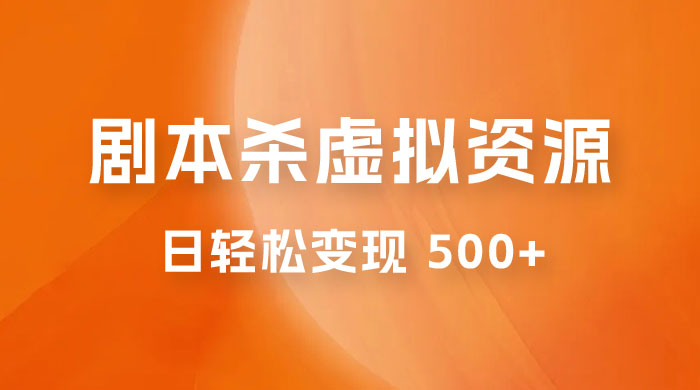 剧本杀虚拟资源玩法，蓝海赛道，日轻松变现 500+，小白专享，完全 0 成本（附资料） - 项目资源网