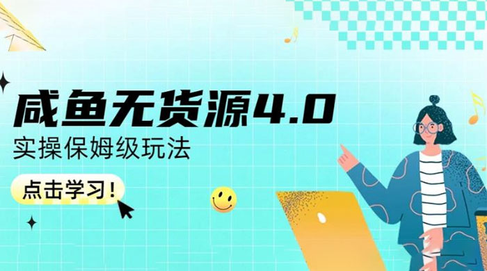 咸鱼无货源 4.0 实操保姆级玩法,适合新手小白 咸鱼无货源 4.0 实操保姆级玩法,适合新手小白