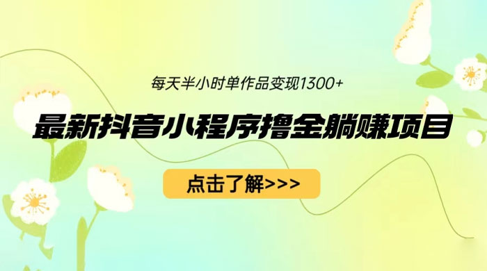 最新抖音小程序撸金躺赚项目：一部手机每天半小时，单个作品轻松变现 - 项目资源网