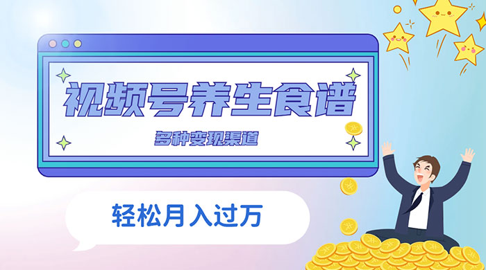 视频号养生食谱暴力变现,全程保姆级教学,小白也可轻松入手 - 项目资源网