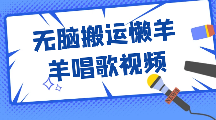 最新视频号玩法,无脑搬运懒羊羊唱歌视频,一部手机轻松日入500+ - 项目资源网