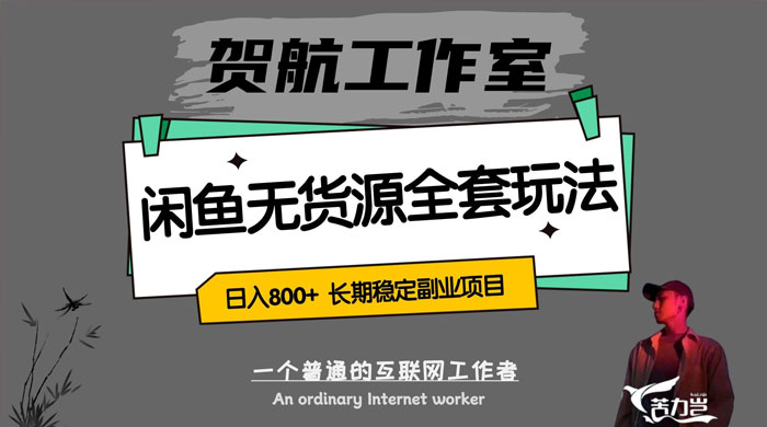 贺航工作室闲鱼无货源全套详细玩法，轻松日入 800+，长期稳定副业项目 - 项目资源网
