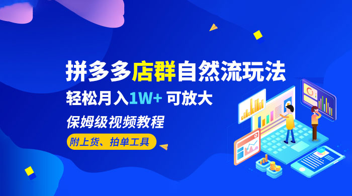 拼多多店群自然流玩法:轻松月入 1W+ 保姆级视频教程(附上货、拍单工具) 拼多多店群自然流玩法:轻松月入 1W+ 保姆级视频教程(附上货、拍单工具)