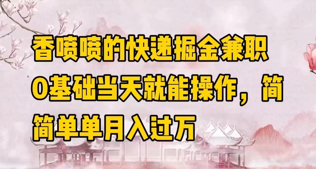 香喷喷的快递掘金兼职，0基础当天就能操作，简简单单月入过万 - 项目资源网