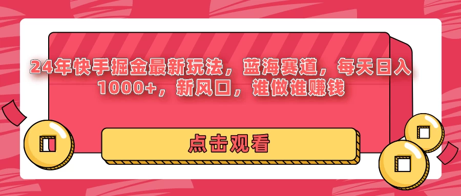 24年快手掘金最新玩法，蓝海赛道，每天日入1000+，新风口，谁做谁赚钱 - 项目资源网