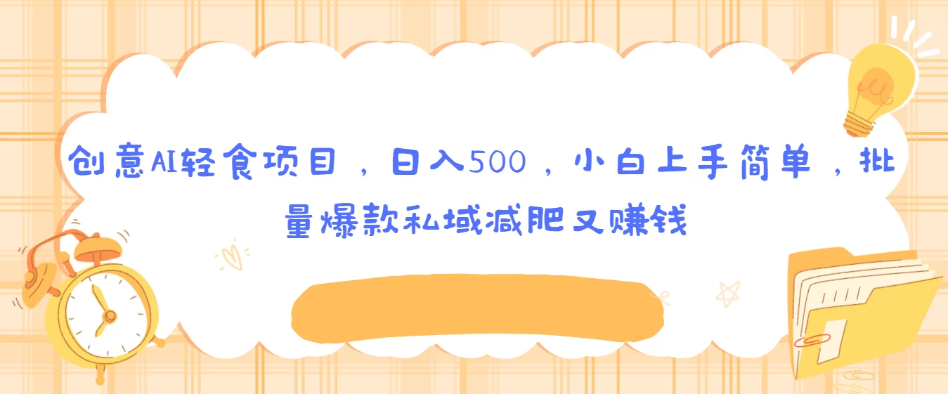 创意AI轻食项目,日入500,小白上手简单,批量爆款私域减肥又赚钱 - 项目资源网