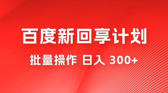 百度新回享激励计划，持久性的项目，可批量操作轻松日入 300+ - 项目资源网