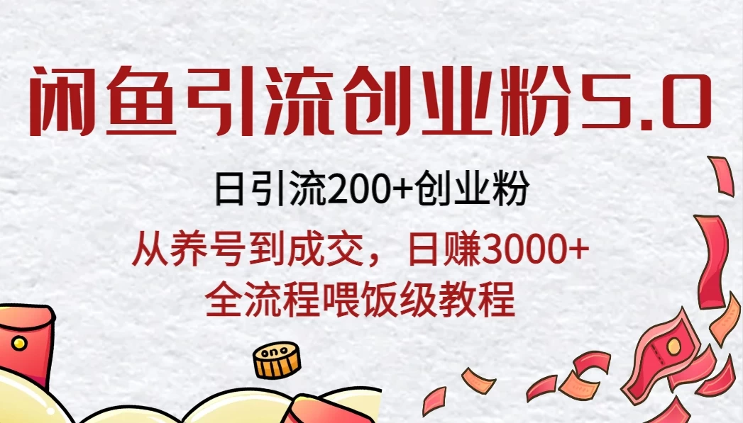 闲鱼引流创业粉5.0技术，日引200+创业粉，从养号到成交，日赚3000+全流程喂饭级教程 - 项目资源网