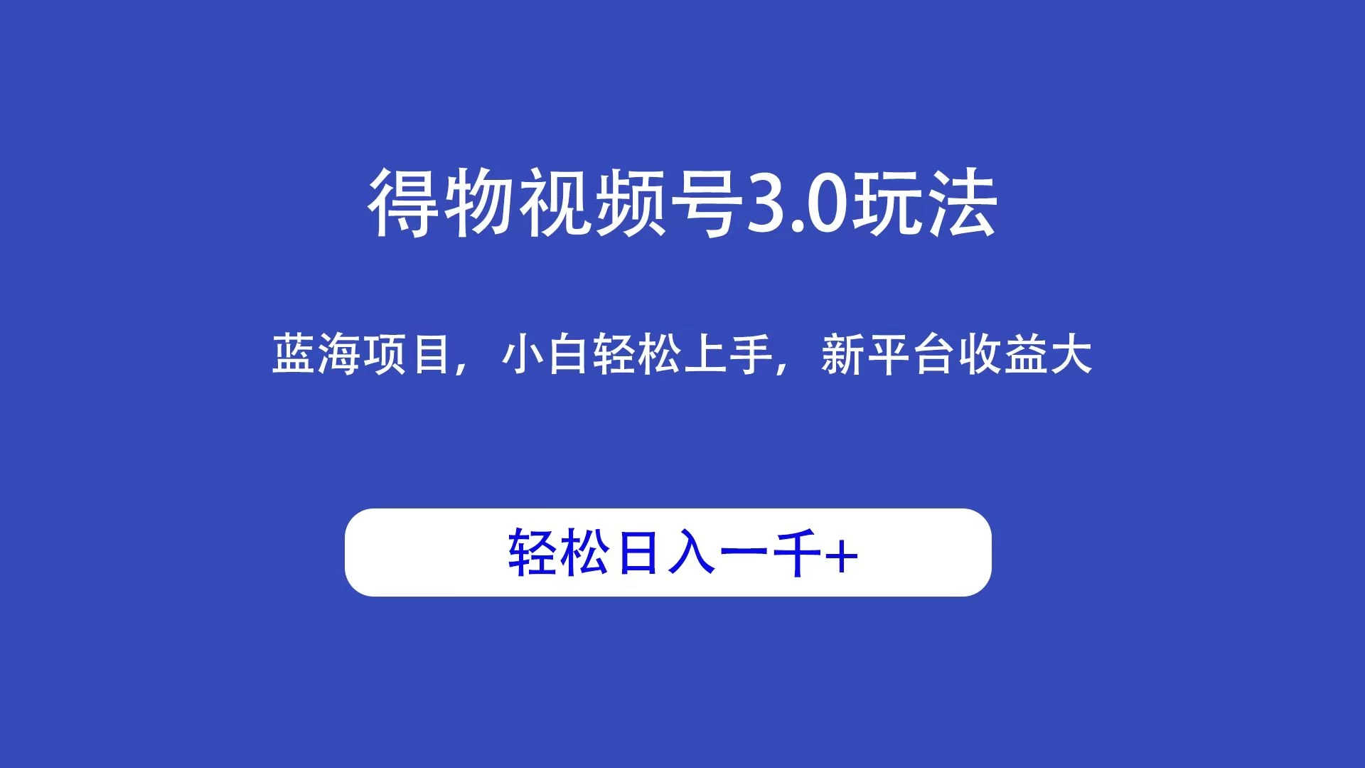 得物视频号3.0玩法,蓝海项目,小白轻松上手,新平台收益大,轻松日入一千+ - 项目资源网