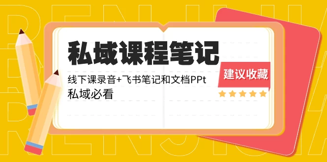 私域收费课程笔记:线下课录音+飞书笔记和文档 PPT,私域必看! - 项目资源网