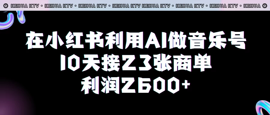 在小红书利用AI做音乐号，10天接23张商单，获利2600元，小白可以操作 - 项目资源网