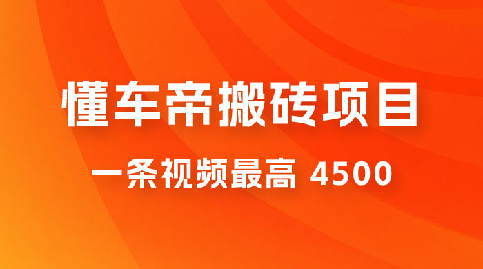懂车帝搬砖项目:一条视频最高 4500,无脑操作,暴力变现,保姆式教学 懂车帝搬砖项目:一条视频最高 4500,无脑操作,暴力变现,保姆式教学