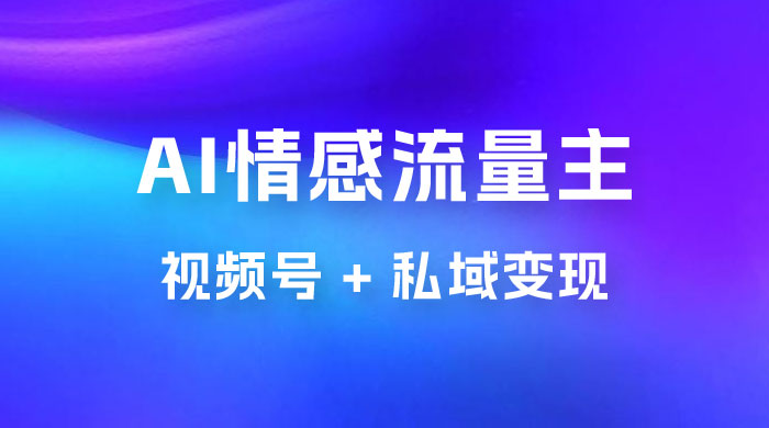 AI 情感流量主视频号 + 私域变现,双重变现日入 1~3K AI 情感流量主视频号 + 私域变现,双重变现日入 1~3K