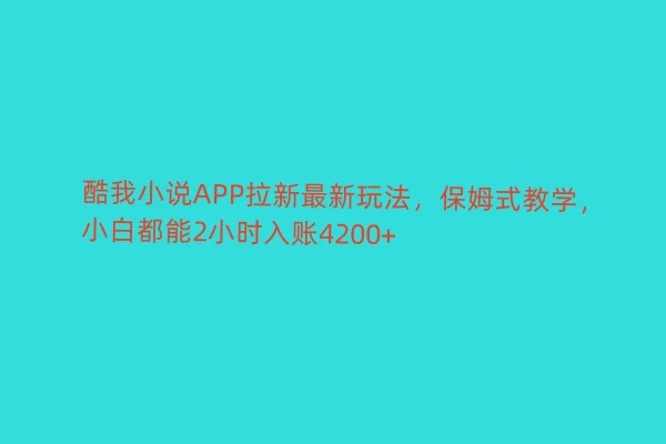 酷我小说APP拉新最新玩法，保姆式教学，小白都能2小时入账4200+ - 项目资源网