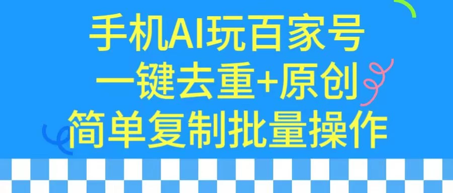手机AI也能玩转百家号,一键去重,批量做原创 - 项目资源网