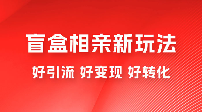 盲盒相亲新玩法:适合新手小白,一部手机可以做,轻松日入 500+ 盲盒相亲新玩法:适合新手小白,一部手机可以做,轻松日入 500+
