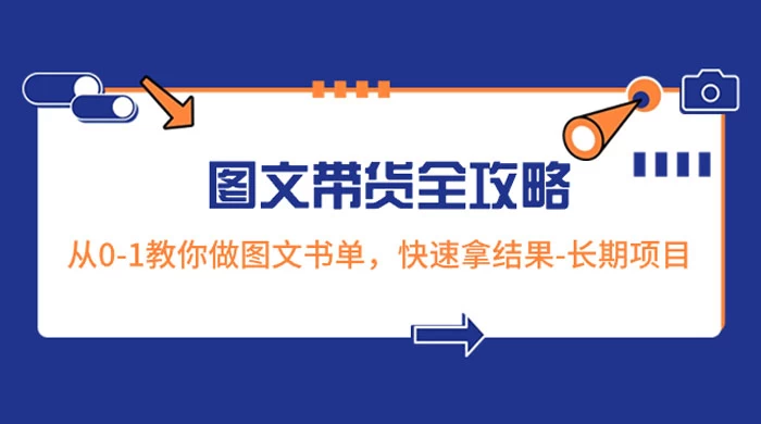 超火的图文带货全攻略：从 0-1 教你做图文书单，快速拿结果，长期项目 - 项目资源网