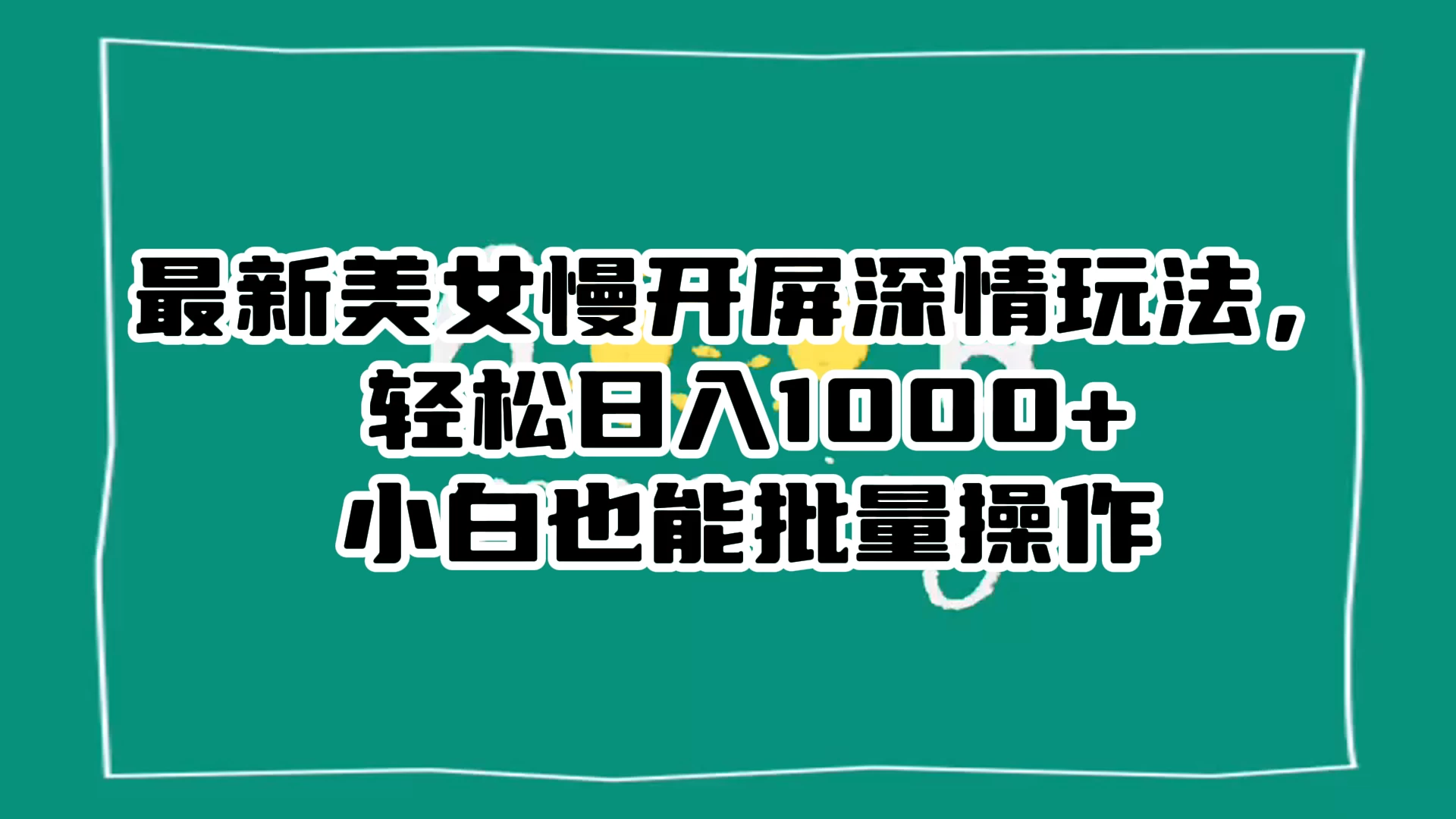 最新美女慢开屏深情玩法，轻松日入 1000+ 小白也能批量操作。 - 项目资源网