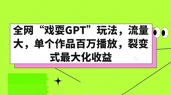 全网“戏耍GPT”玩法,流量大,单个作品百万播放,裂变式最大化收益 - 项目资源网