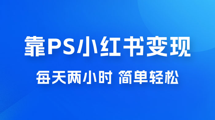 靠 PS 小红书引流,小白做这个赛道非常吃香,每天两小时,简单轻松且暴利 靠 PS 小红书引流,小白做这个赛道非常吃香,每天两小时,简单轻松且暴利