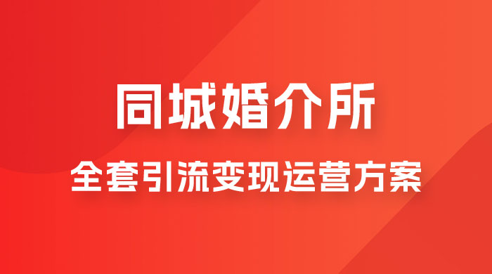 本地婚恋全套引流变现运营方案 本地婚恋全套引流变现运营方案