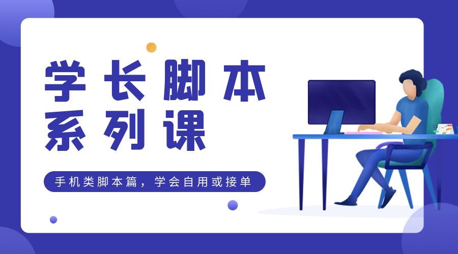 学长脚本系列课：手机类脚本篇，学会自用或接单都很好 - 项目资源网