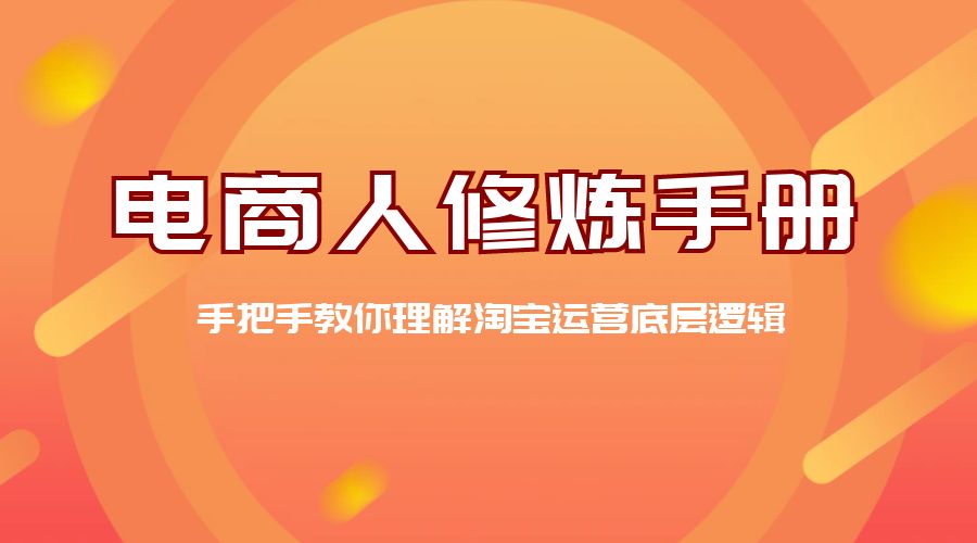电商人修炼 · 手册：手把手教你理解淘宝运营底层逻辑 - 项目资源网