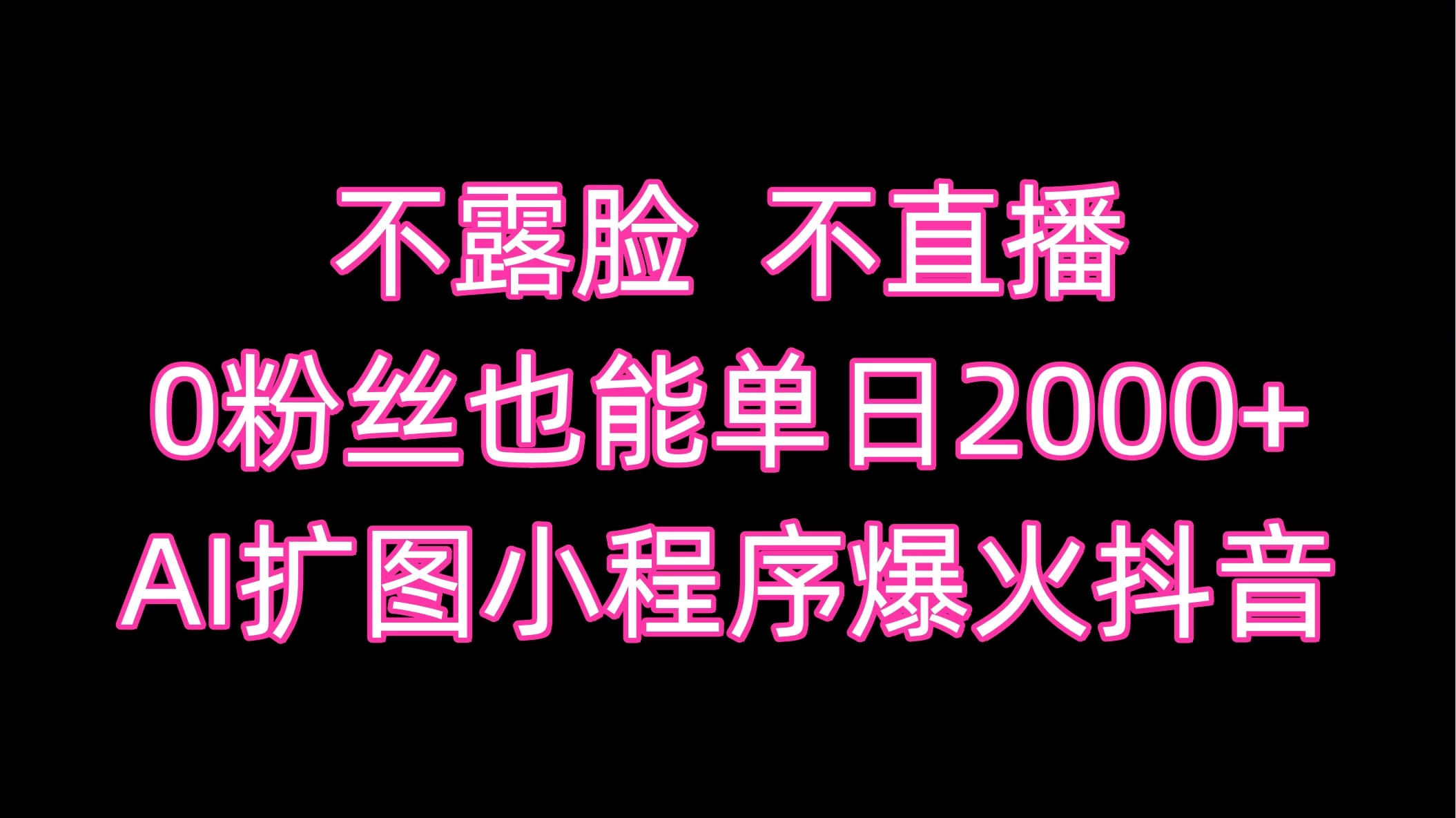 不露脸,不直播,0粉丝也能单日2000+,AI扩图小程序爆火抖音 - 项目资源网