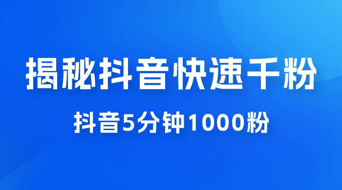 揭秘抖音快速千粉玩法，抖音 5 分钟 1000 粉教学 - 项目资源网