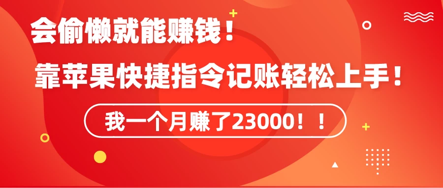 会偷懒就能赚钱！靠苹果快捷指令自动记账轻松上手，一个月变现23000！ - 项目资源网
